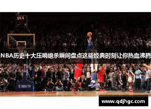 NBA历史十大压哨绝杀瞬间盘点这些经典时刻让你热血沸腾